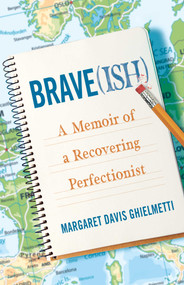 Brave(ish) (A Memoir of a Recovering Perfectionist) by Margaret Davis Ghielmetti, 9781631527470