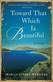 Toward That Which is Beautiful (A Novel) by Marian O'Shea Wernicke, 9781631527593