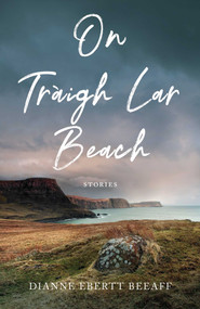 On Traigh Lar Beach (Stories) by Dianne Ebertt Beeaff, 9781631527715