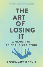The Art of Losing It (A Memoir of Grief and Addiction) by Rosemary Keevil, 9781631527777