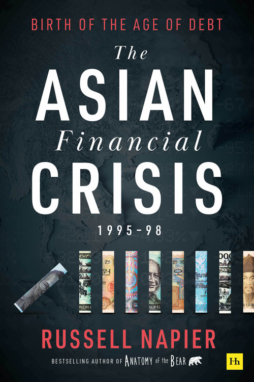 The Asian Financial Crisis 1995-98 (Birth of the Age of Debt) by Russell Napier, 9780857199140