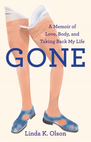 Gone (A Memoir of Love, Body, and Taking Back My Life) by Linda K. Olson, 9781631527890