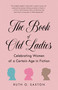 The Book of Old Ladies (Celebrating Women of a Certain Age in Fiction) by Ruth O. Saxton, 9781631527975