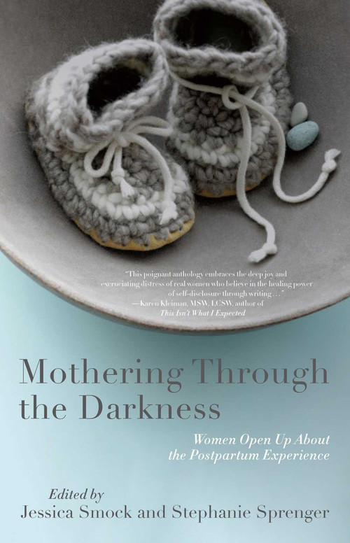 Mothering Through the Darkness (Women Open Up About the Postpartum Experience) by Stephanie Sprenger, Jessica Smock, 9781631528040
