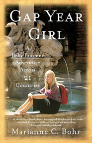 Gap Year Girl (A Baby Boomer Adventure Across 21 Countries) by Marianne C. Bohr, 9781631528200