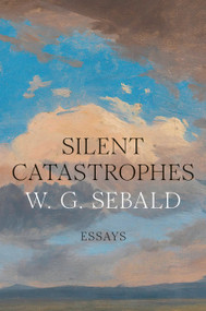 Silent Catastrophes (Essays) by W.G. Sebald, Jo Catling, 9781400067725