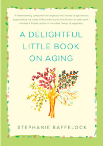 A Delightful Little Book On Aging by Stephanie Raffelock, 9781631528408