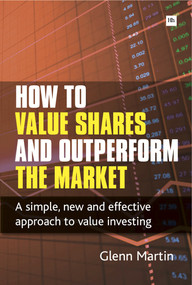 How to Value Shares and Outperform the Market (A simple, new and effective approach to value investing) by Glenn Martin, 9780857190475
