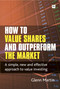 How to Value Shares and Outperform the Market (A simple, new and effective approach to value investing) by Glenn Martin, 9780857190475