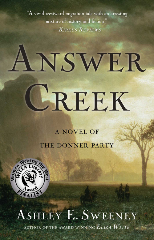 Answer Creek (A Novel of the Donner Party) by Ashley E. Sweeney, 9781631528446