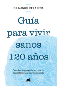 Guía para vivir sanos 120 años: Descubre y aprende los secretos de los  centenarios y supercentenarios / Guide to Living Healthily f.. (Spanish Edition) by Dr. Manuel De La Peña, 9788419820587