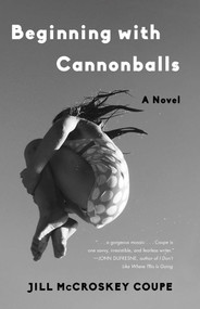 Beginning with Cannonballs (A Novel) by Jill McCroskey Coupe, 9781631528484