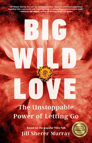 Big Wild Love (The Unstoppable Power of Letting Go) by Jill Sherer Murray, 9781631528521