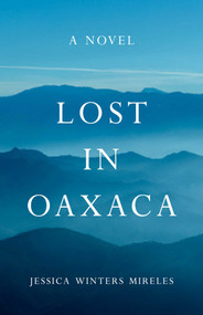 Lost in Oaxaca (A Novel) by Jessica Winters Mireles, 9781631528804