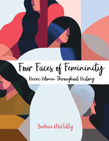 Four Faces of Femininity (Heroic Women Throughout History) by Barbara McNally, 9781631528842