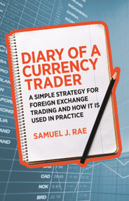 Diary of a Currency Trader (A simple strategy for foreign exchange trading and how it is used in practice) by Samuel J. Rae, 9780857193384