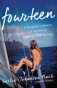 Fourteen (A Daughter's Memoir of Adventure, Sailing, and Survival) by Leslie Johansen Nack, 9781631529412