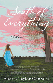 South of Everything (A Novel) by Audrey Taylor Gonzalez, 9781631529498