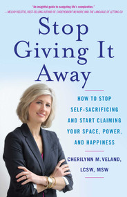 Stop Giving It Away (How to Stop Self-Sacrificing and Start Claiming Your Space, Power, and Happiness) by Cherilynn M. Veland, 9781631529580