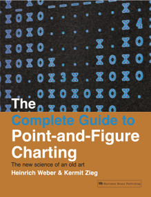 The Complete Guide to Point-and-Figure Charting (The new science of an old art) by Kermit Zieg, Heinrich Weber, 9781897597286