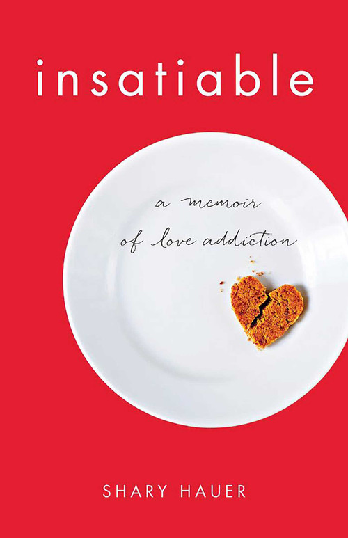 Insatiable (A Memoir of Love Addiction) by Shary Hauer, 9781631529825