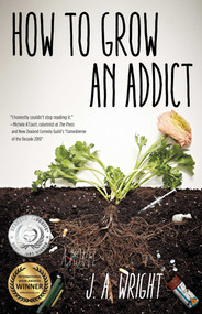 How to Grow an Addict (A Novel) by J.A. Wright, 9781631529917