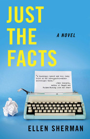 Just the Facts (A Novel) by Ellen Sherman, 9781631529931