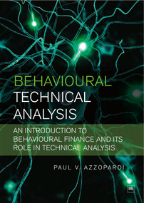 Behavioural Technical Analysis (An introduction to behavioural finance and its role in technical analysis) by Paul V. Azzopardi, 9781905641413