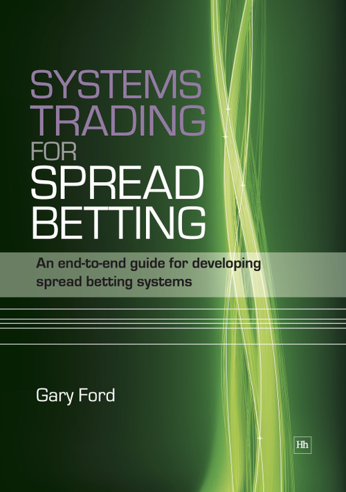 Systems Trading for Spread Betting (An end-to-end guide for developing spread betting systems) by Gary Ford, 9781905641734