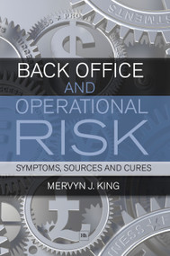 Back Office and Operational Risk (Symptoms, sources and cures) by Mervyn J. King, 9781906659363