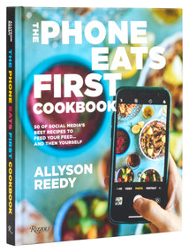 The Phone Eats First Cookbook (50 of Social Media's Best Recipes to Feed Your Feed . . . and Then Yourself) by Allyson Reedy, Snejana Andreeva, 9780847829781