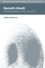 Beckett's Breath (Anti-Theatricality and the Visual Arts) by Sozita Goudouna, 9781474452700
