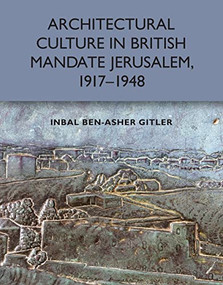 Architectural Culture in British-Mandate Jerusalem, 1917-1948 - 9781474457507 by Inbal Ben-Asher Gitler, 9781474457507