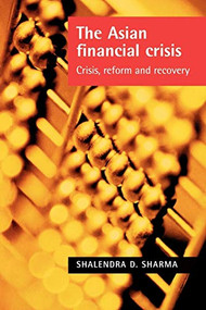 The Asian Financial Crisis (Crisis, reform and recovery) by Shalendra Sharma, 9780719066030