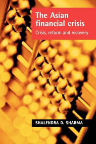 The Asian Financial Crisis (Crisis, reform and recovery) by Shalendra Sharma, 9780719066030