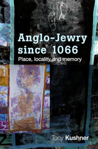Anglo-Jewry since 1066 (Place, locality and memory) by Tony Kushner, 9780719085987