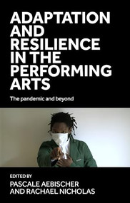 Adaptation and resilience in the performing arts (The pandemic and beyond) by Pascale Aebischer, Rachael Nicholas, 9781526172402