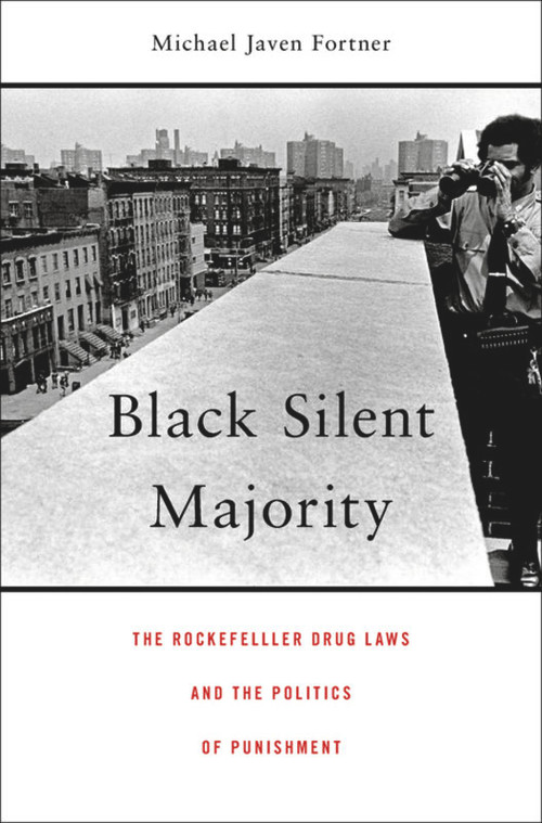 Black Silent Majority (The Rockefeller Drug Laws and the Politics of Punishment) by Michael Javen Fortner, 9780674743991