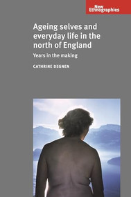 Ageing selves and everyday life in the north of England (Years in the making) by Cathrine Degnen, 9781526116949