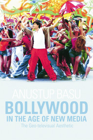 Bollywood in the Age of New Media (The Geo-televisual Aesthetic) - 9780748649396 by Anustup Basu