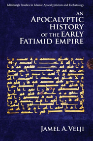 An Apocalyptic History of the Early Fatimid Empire by Jamel Velji, 9781474432207
