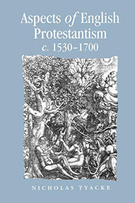 Aspects of English Protestantism C.1530-1700 by Nicholas Tyacke, 9780719053924