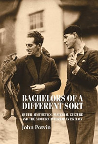 Bachelors of a different sort (Queer aesthetics, material culture and the modern interior in Britain) by John Potvin, 9781784991098