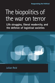 The biopolitics of the war on terror (Life struggles, liberal modernity and the defence of logistical societies) by Julian Reid, 9780719074066