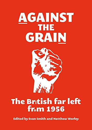 Against the grain (The British far left from 1956) by Evan Smith, Matthew Worley, 9781526107343
