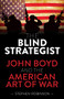 Blind Strategist (John Boyd and the American Art of War) by Stephen Robinson, 9781925820348