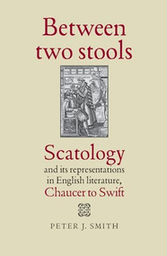 Between two stools (Scatology and its representations in English literature, Chaucer to Swift) by Peter J. Smith, 9780719097614
