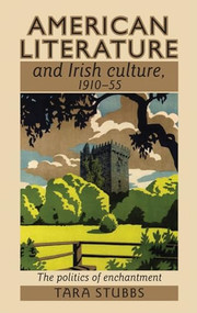 American literature and Irish culture, 1910-55 (The politics of enchantment) by Tara Stubbs, 9781526116765