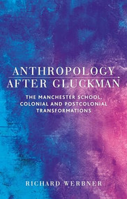 Anthropology after Gluckman (The Manchester School, colonial and postcolonial transformations) by Richard Werbner, 9781526160317