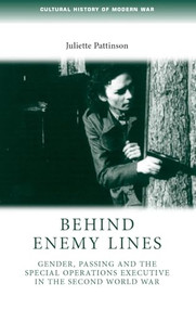 Behind enemy lines (Gender, passing and the Special Operations Executive in the Second World War) by Juliette Pattinson, 9780719085093